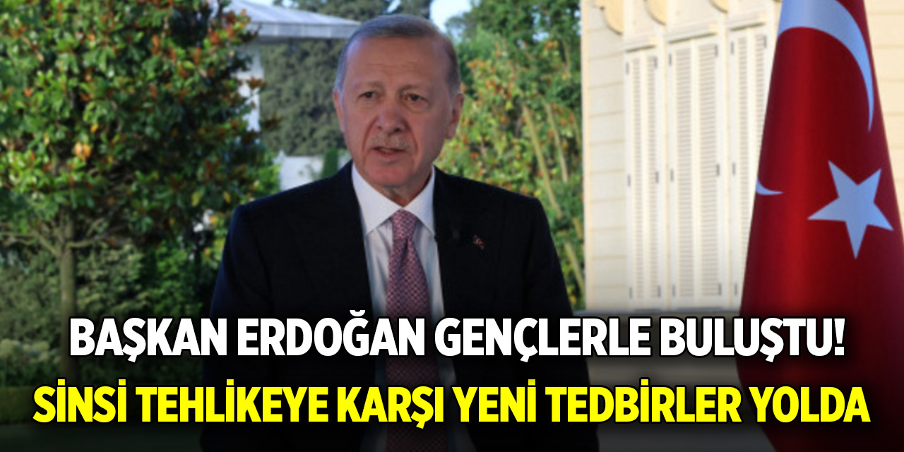 Başkan Erdoğan gençlerle buluştu! Sinsi tehlikeye karşı yeni tedbirler yolda