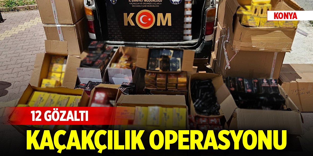 Konya’da kaçakçılık operasyonu: 12 gözaltı