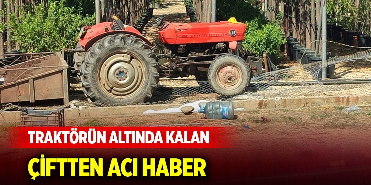 İzmir'de traktörün altında kalan çiftten acı haber!