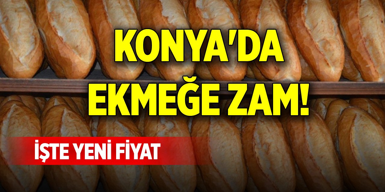 Konya'da ekmeğe zam! İşte yeni fiyat