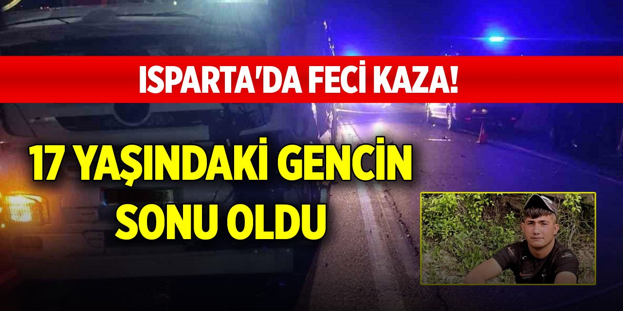 Isparta'da feci kaza! 17 yaşındaki gencin sonu oldu