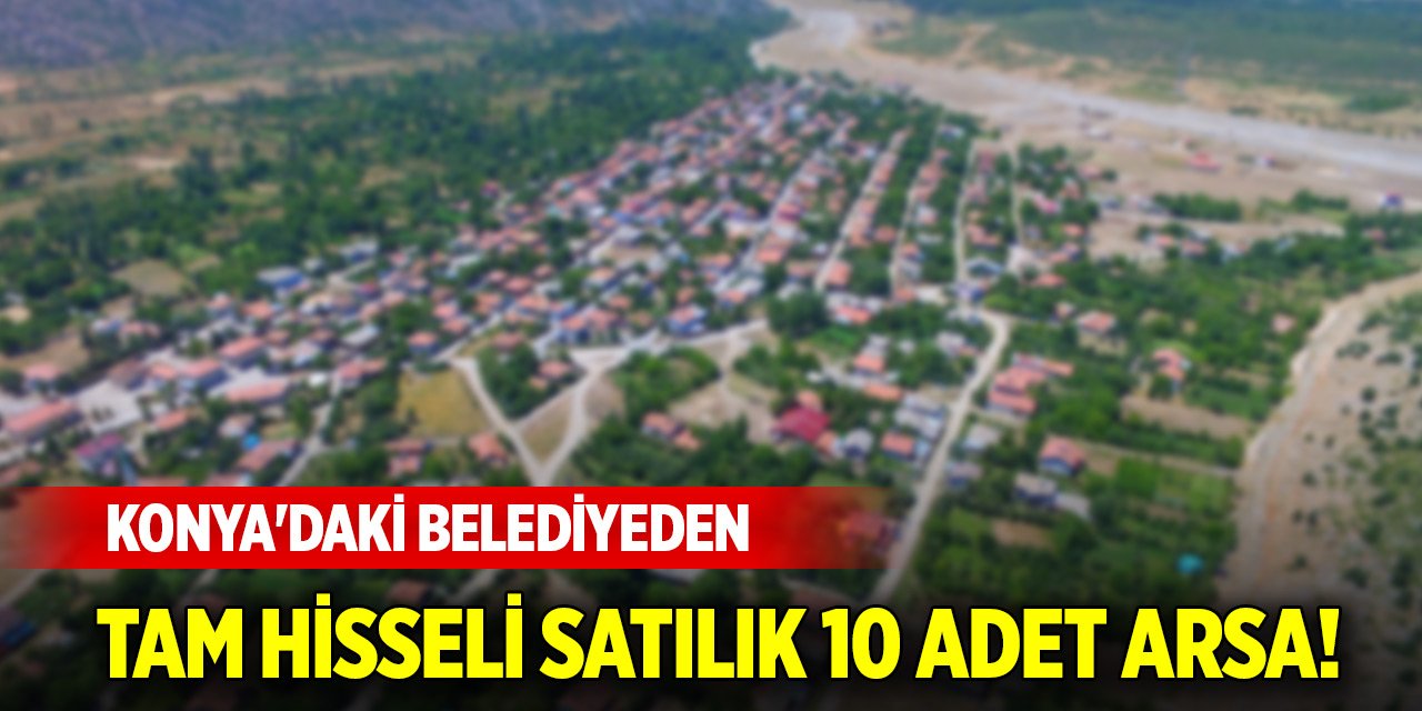 Konya'daki belediyeden tam hisseli satılık 10 adet arsa!