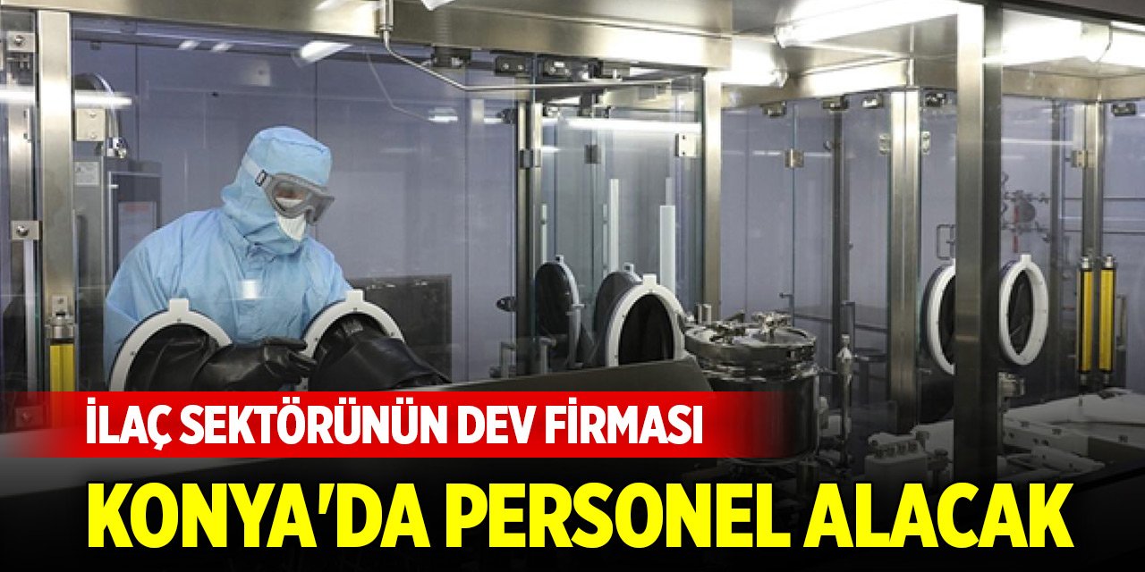 İlaç sektörünün dev firması Konya'da personel alacak