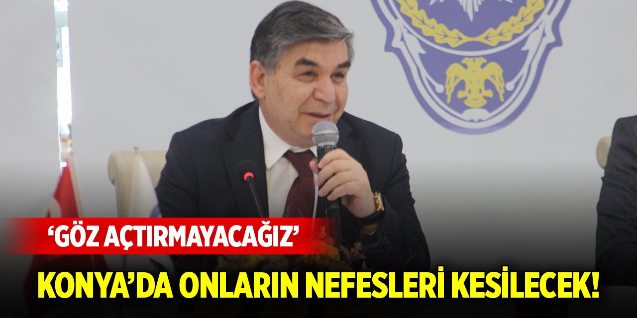 Konya’da onların nefesleri kesilecek! ‘Göz açtırmayacağız’