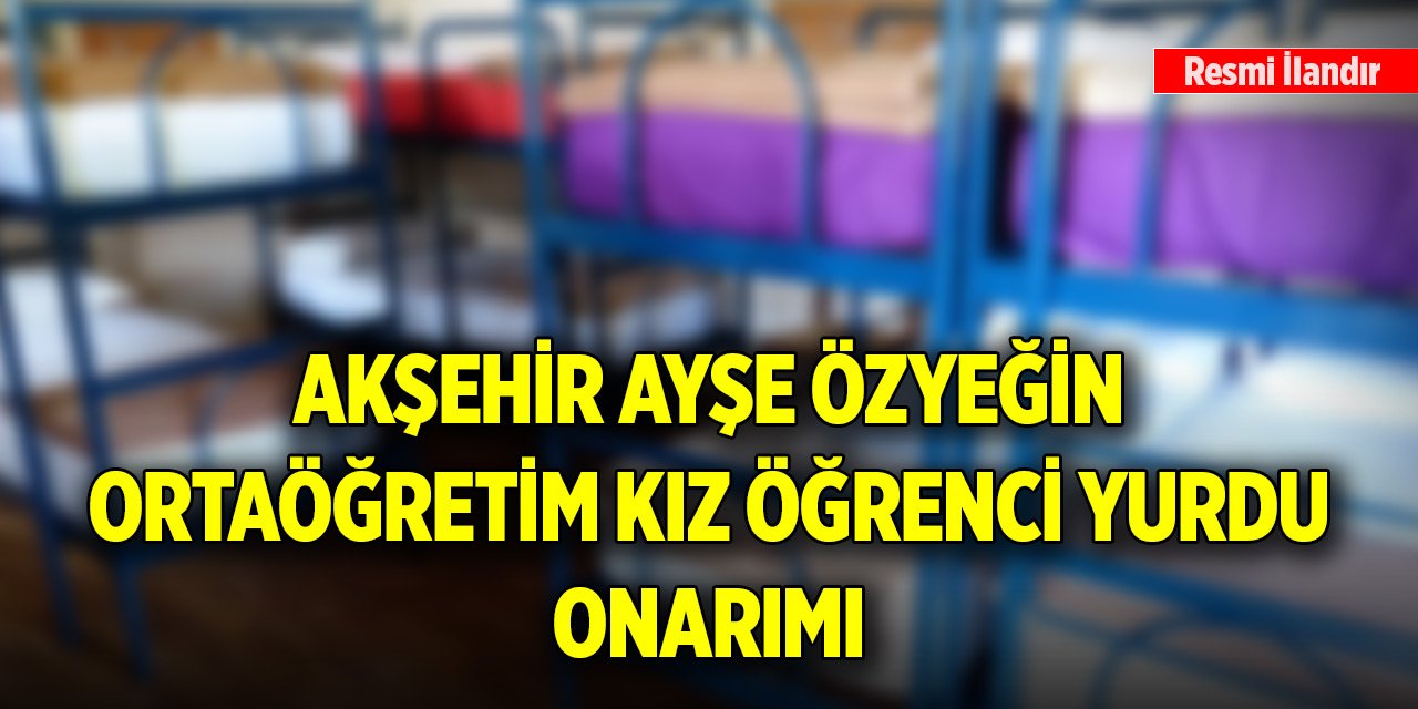 Akşehir Ayşe Özyeğin Ortaöğretim Kız Öğrenci Yurdu onarımı