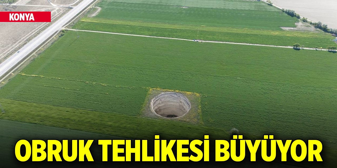 Konya Ovası'nda obruk tehlikesi büyüyor