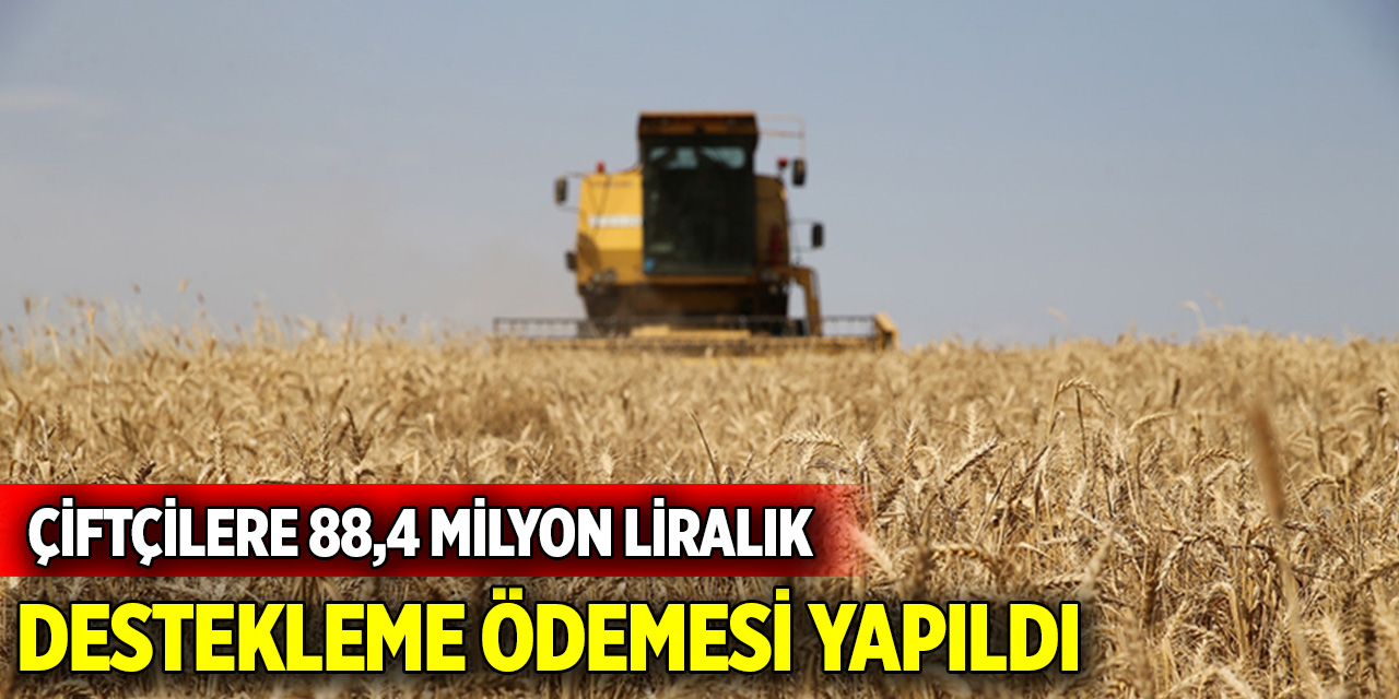 Çiftçilere 88,4 milyon liralık tarımsal destekleme ödemesi yapıldı