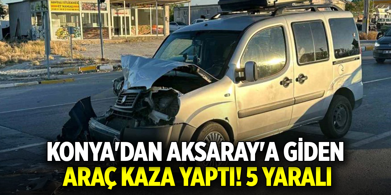 Konya'dan Aksaray'a giden araç kaza yaptı! 5 yaralı
