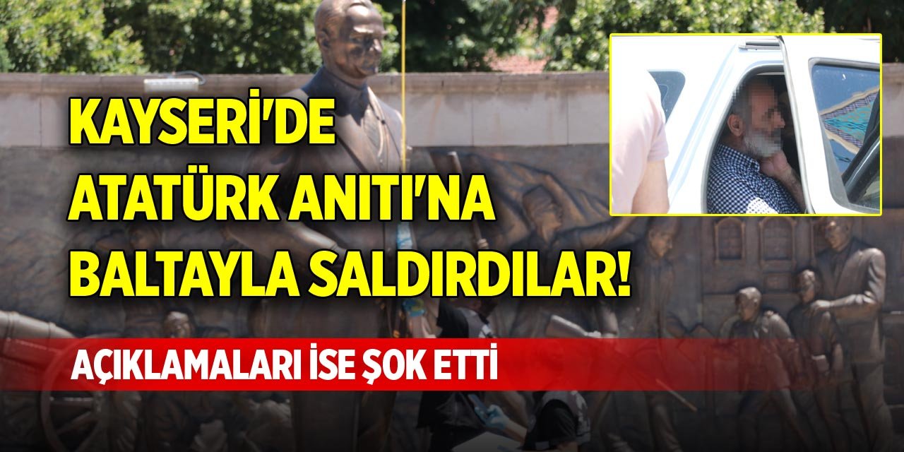 Kayseri'de Atatürk Anıtı'na baltayla saldırdılar! Açıklamaları ise şok etti