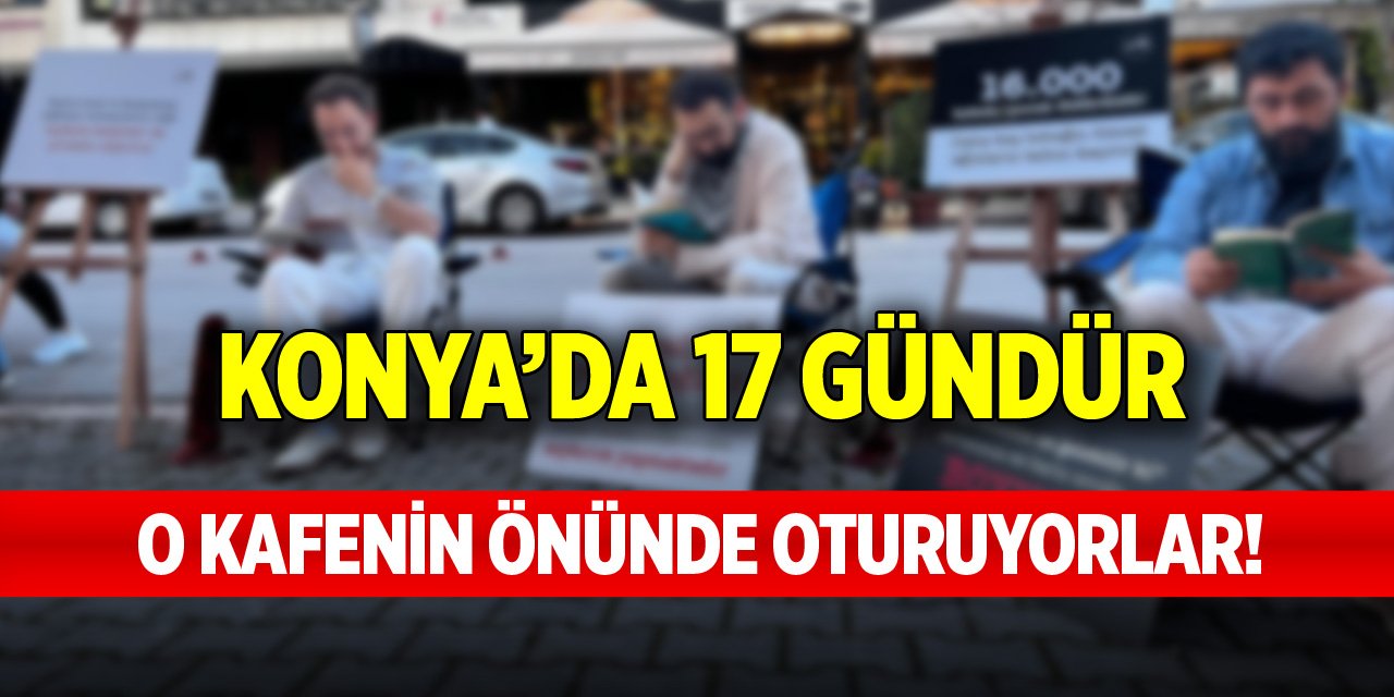 Konya’da 17 gündür o kafenin önünde oturuyorlar!