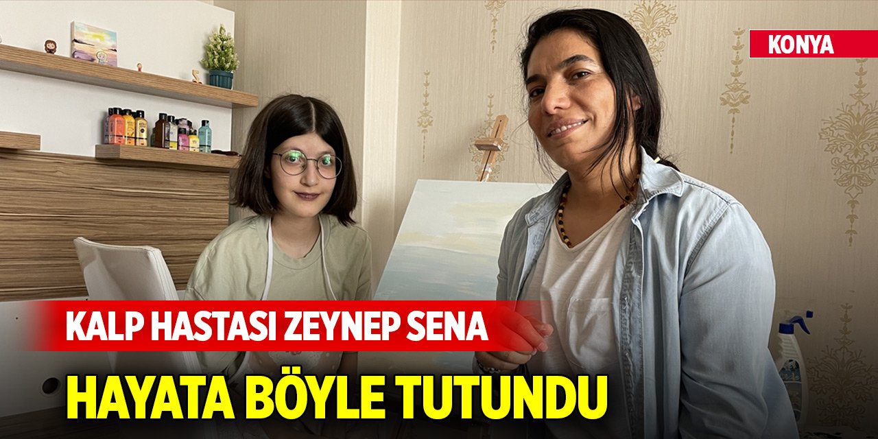 Konya'da 15 yaşındaki kalp hastası Zeynep Sena hayata böyle tutundu