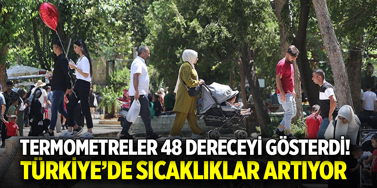 Termometreler 48 dereceyi gösterdi! Türkiye'de sıcaklıkların en yüksek ölçüldüğü kentler arasında