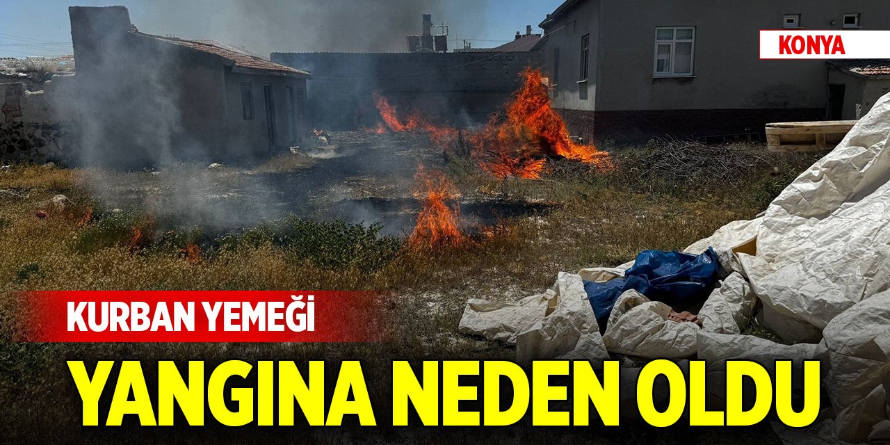 Konya'da bahçe hazırlanan kurban yemeği yangına neden oldu