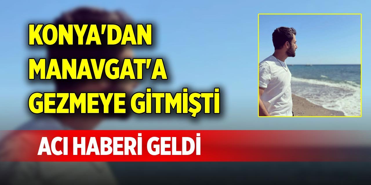 Konya'dan Manavgat'a gezmeye gitmişti, acı haberi geldi