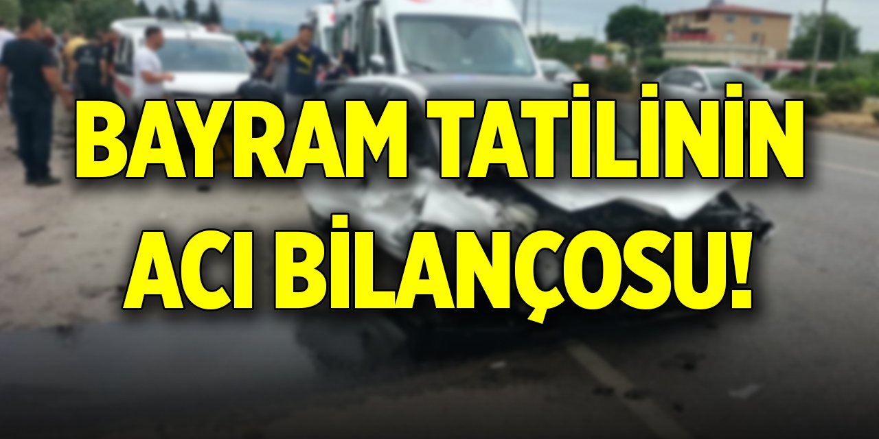 Bayram tatilinin acı bilançosu!