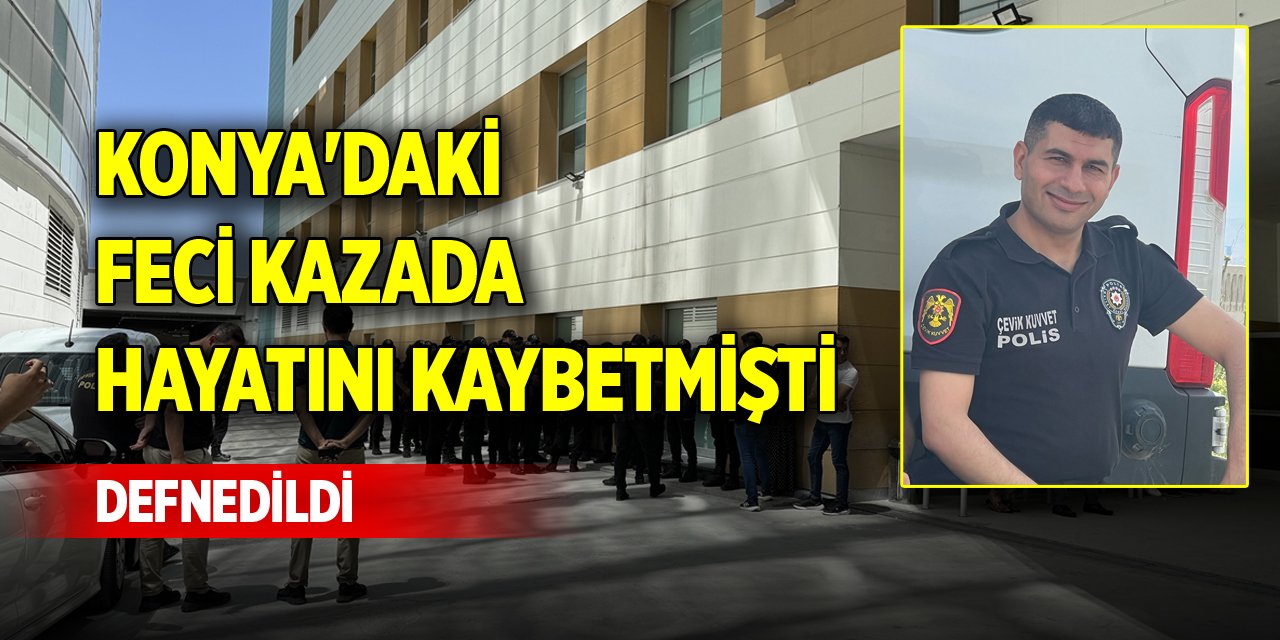 Konya'daki feci kazada hayatını kaybetmişti, defnedildi