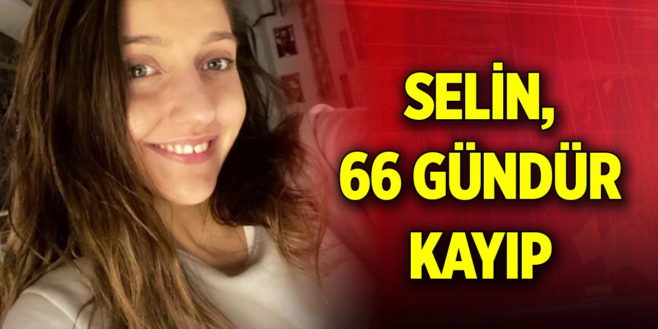 "Babama gidiyorum" diyerek çıktı... Selin, 66 gündür kayıp