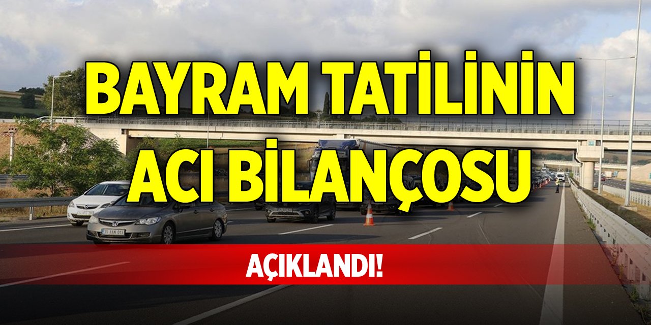 Bayram tatilinin acı bilançosu açıklandı!