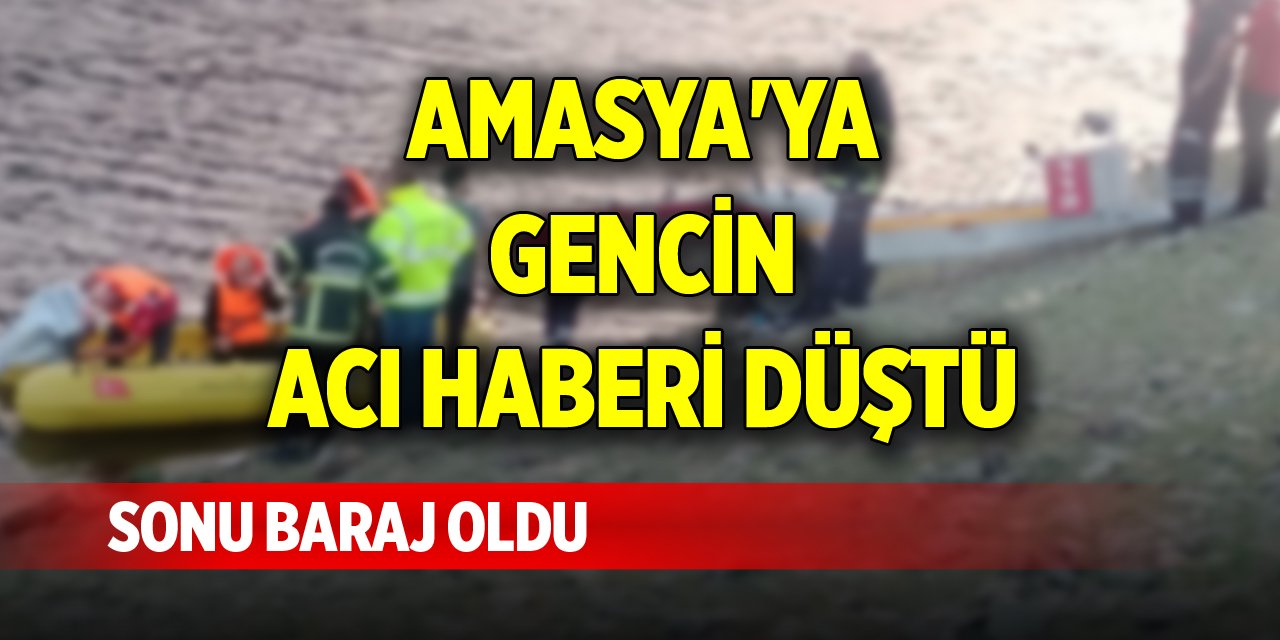 Amasya'ya gencin acı haberi düştü, sonu baraj oldu