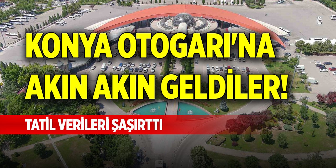 Konya Otogarı'na akın akın geldiler! Tatil verileri şaşırttı