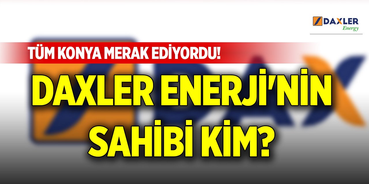 Tüm Konya merak ediyordu! Daxler Enerji'nin sahibi kim?
