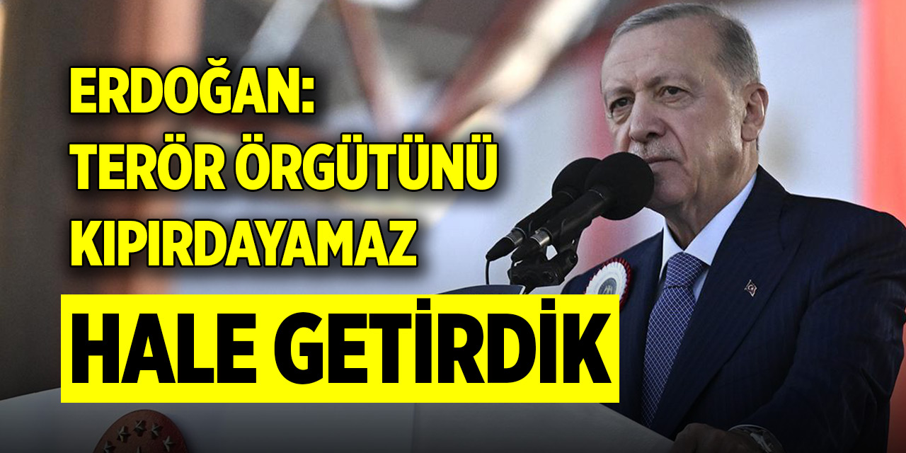 Cumhurbaşkanı Erdoğan: Terör örgütünü kıpırdayamaz hale getirdik