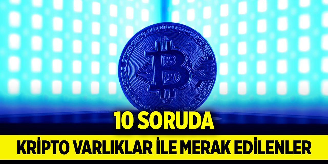 10 Soruda kripto varlıklar ile merak edilenler