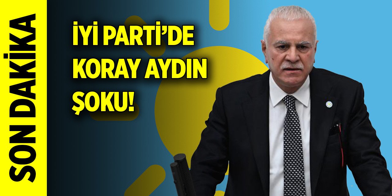 Son Dakika! Koray Aydın İYİ Parti'den istifa etti