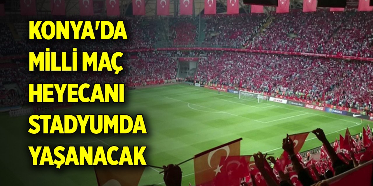 Konya'da milli maç heyecanı stadyumda yaşanacak