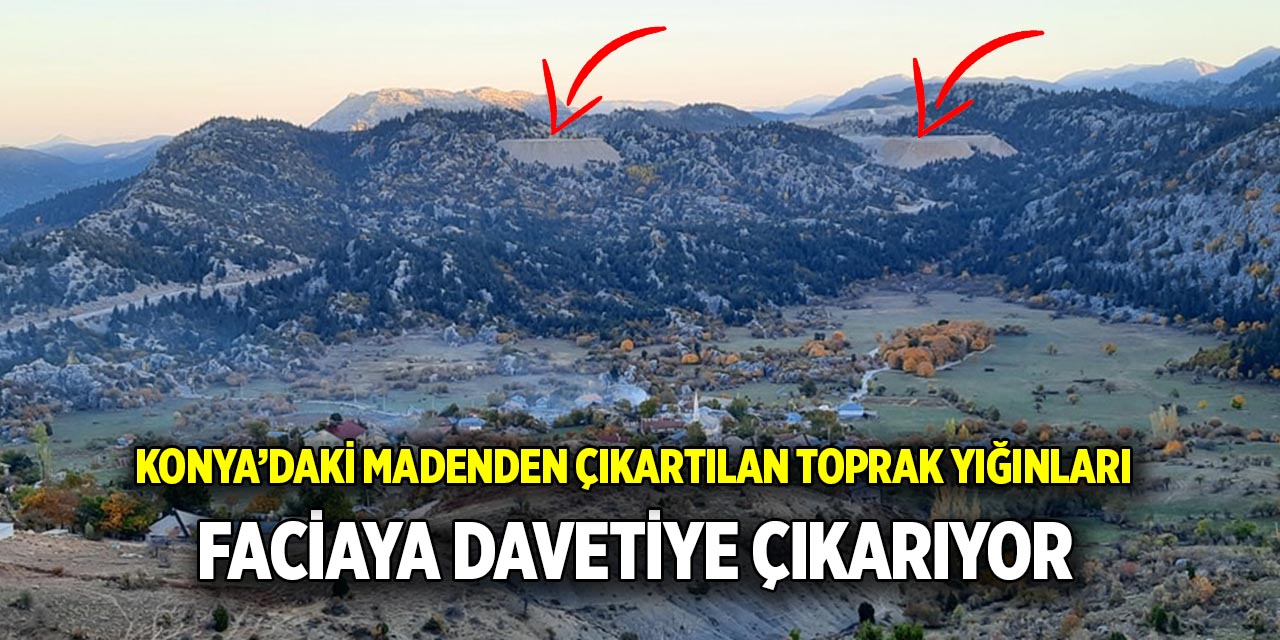 Konya’daki madenden çıkartılan toprak yığınları  Faciaya davetiye çıkarıyor