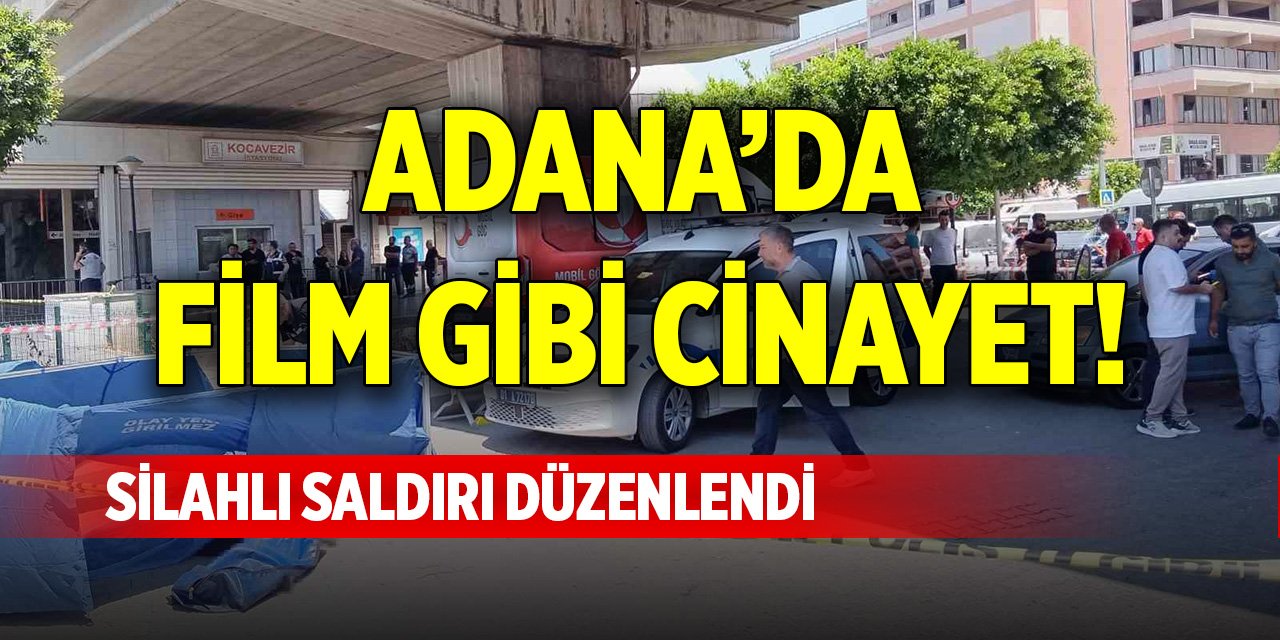 Adana’da film gibi cinayet! Silahlı saldırı düzenlendi