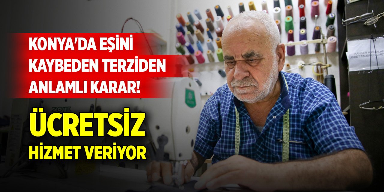 Konya'da eşini kaybeden terziden ücretsiz hizmet kararı!