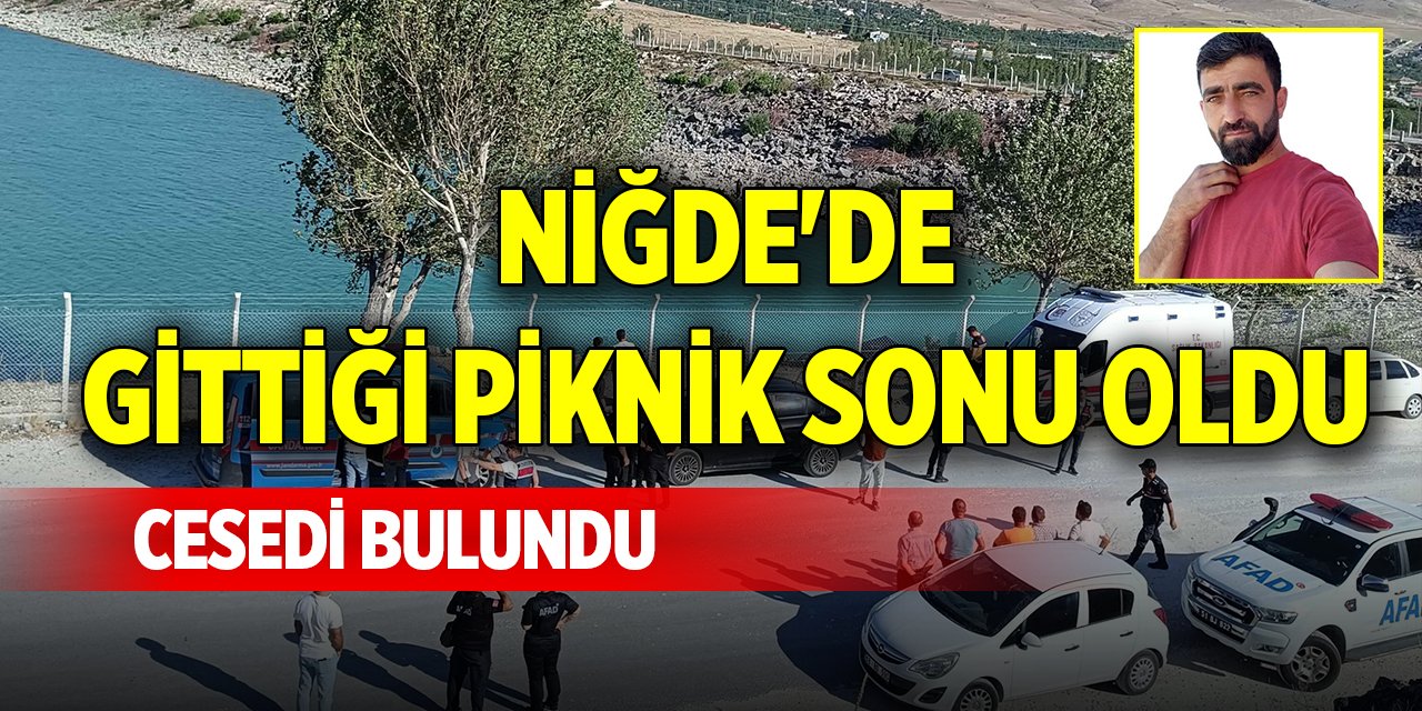 Niğde'de gittiği piknik sonu oldu, cesedi bulundu