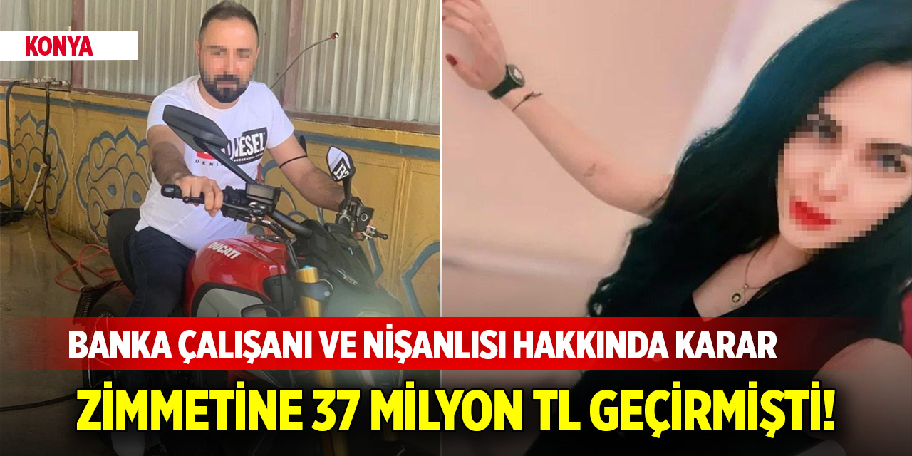 Konya'da banka çalışanı ve nişanlısı, zimmetine 37 milyon TL geçirdiği iddiasıyla tutuklandı