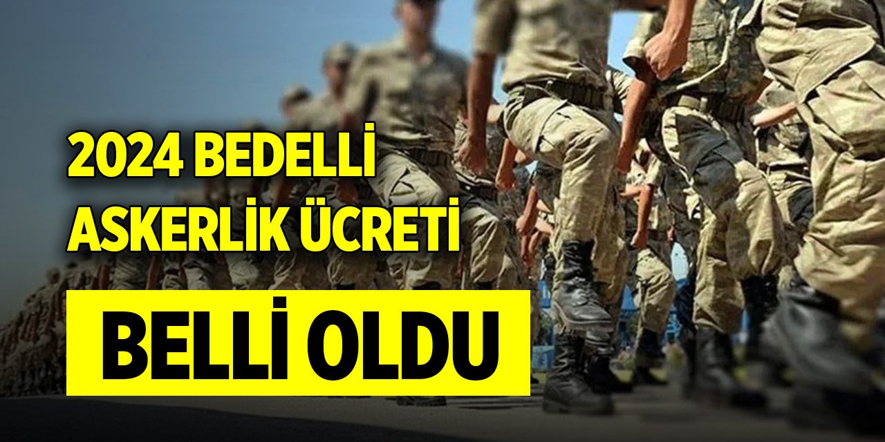 2024 bedelli askerlik ücreti belli oldu