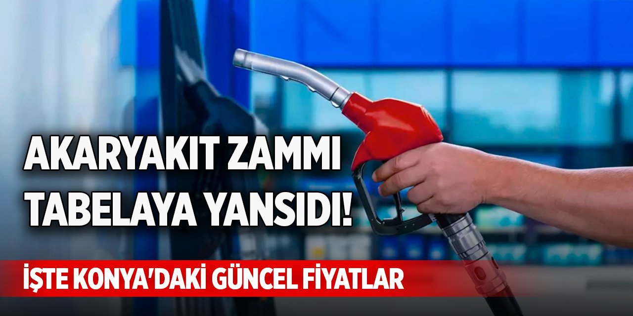 Akaryakıt zammı tabelaya yansıdı! İşte Konya'daki güncel fiyatlar