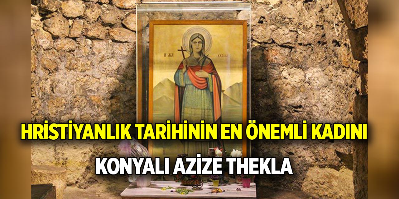 Hristiyanlık tarihinin en önemli kadını Konyalı Azize Thekla