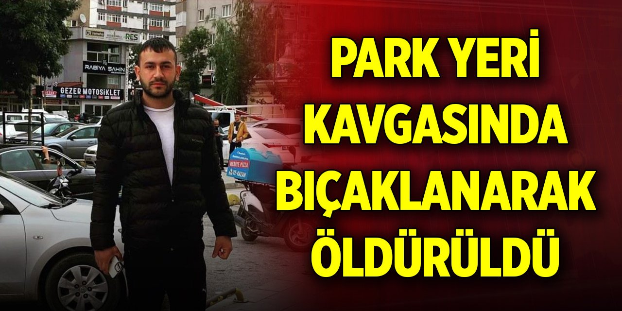 Çankırı'da park yeri kavgasında bıçaklanarak öldürüldü