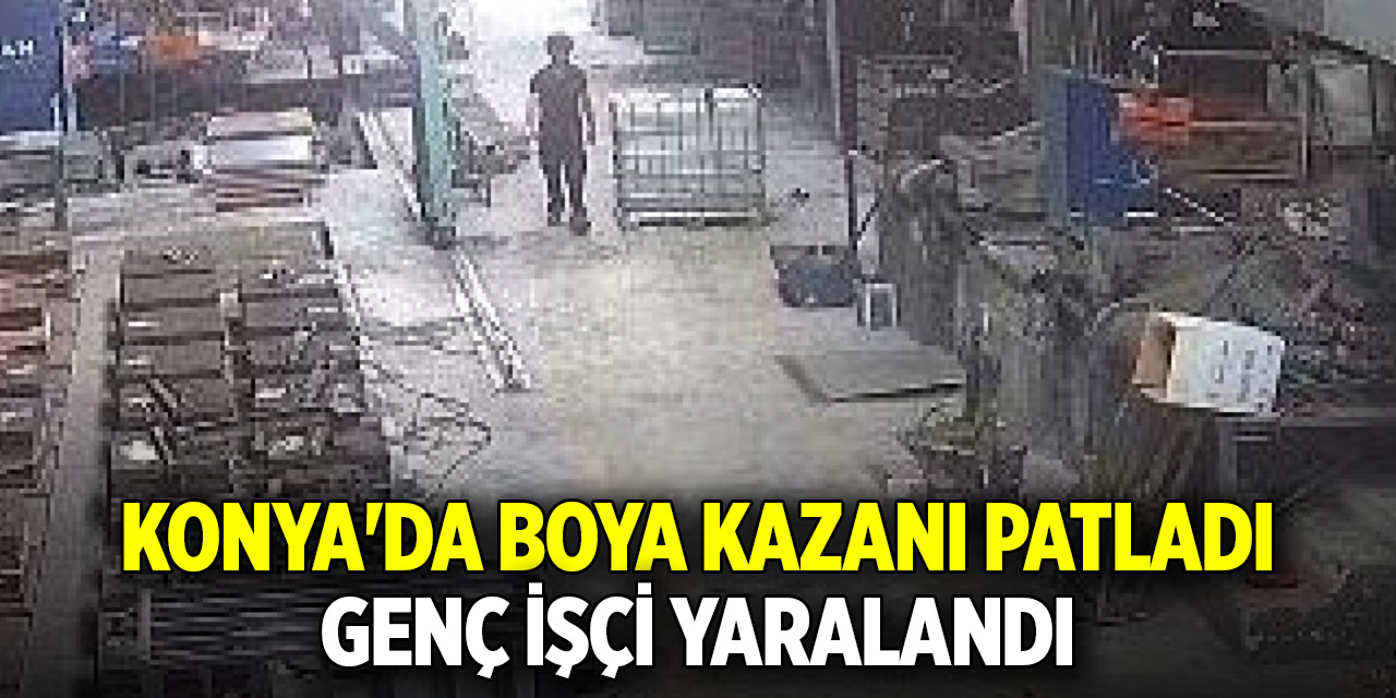 Konya'da boya kazanı patladı: genç işçi yaralandı