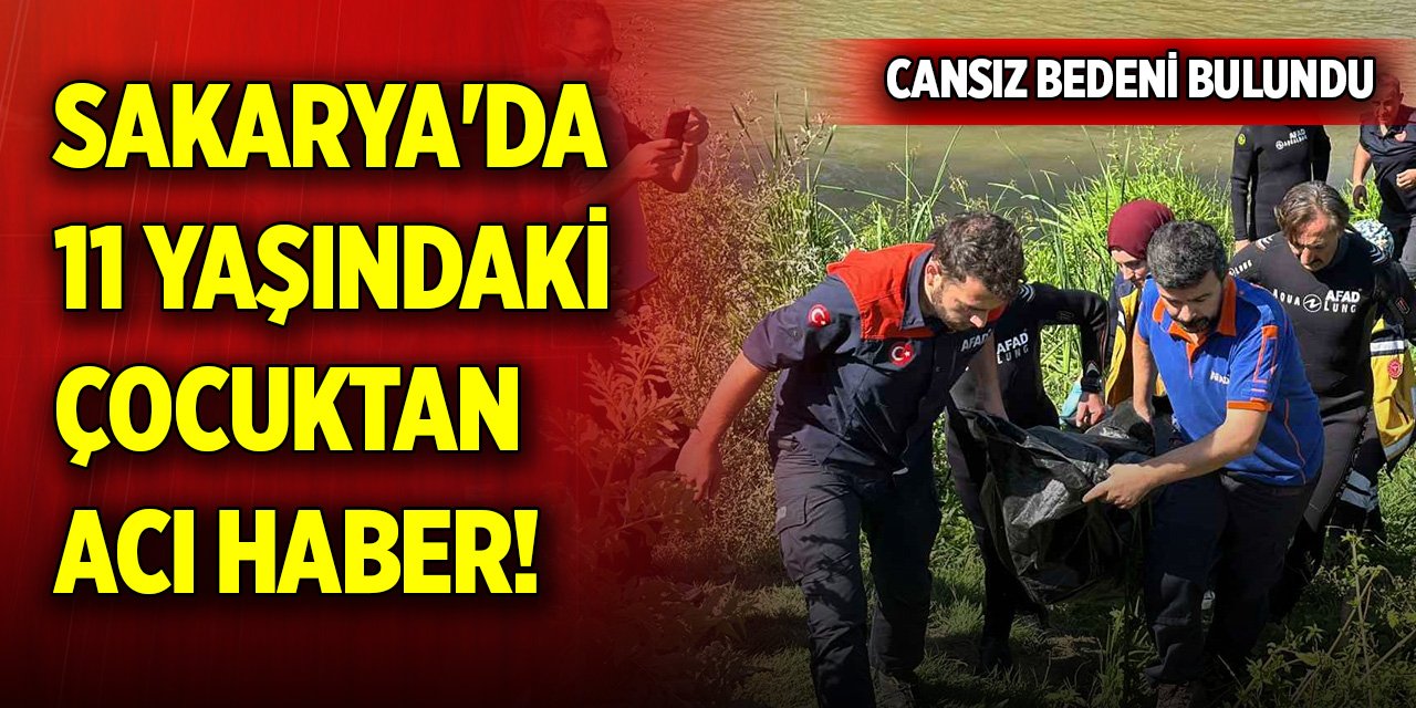 Sakarya'da 11 yaşındaki çocuktan acı haber! Cansız bedeni bulundu