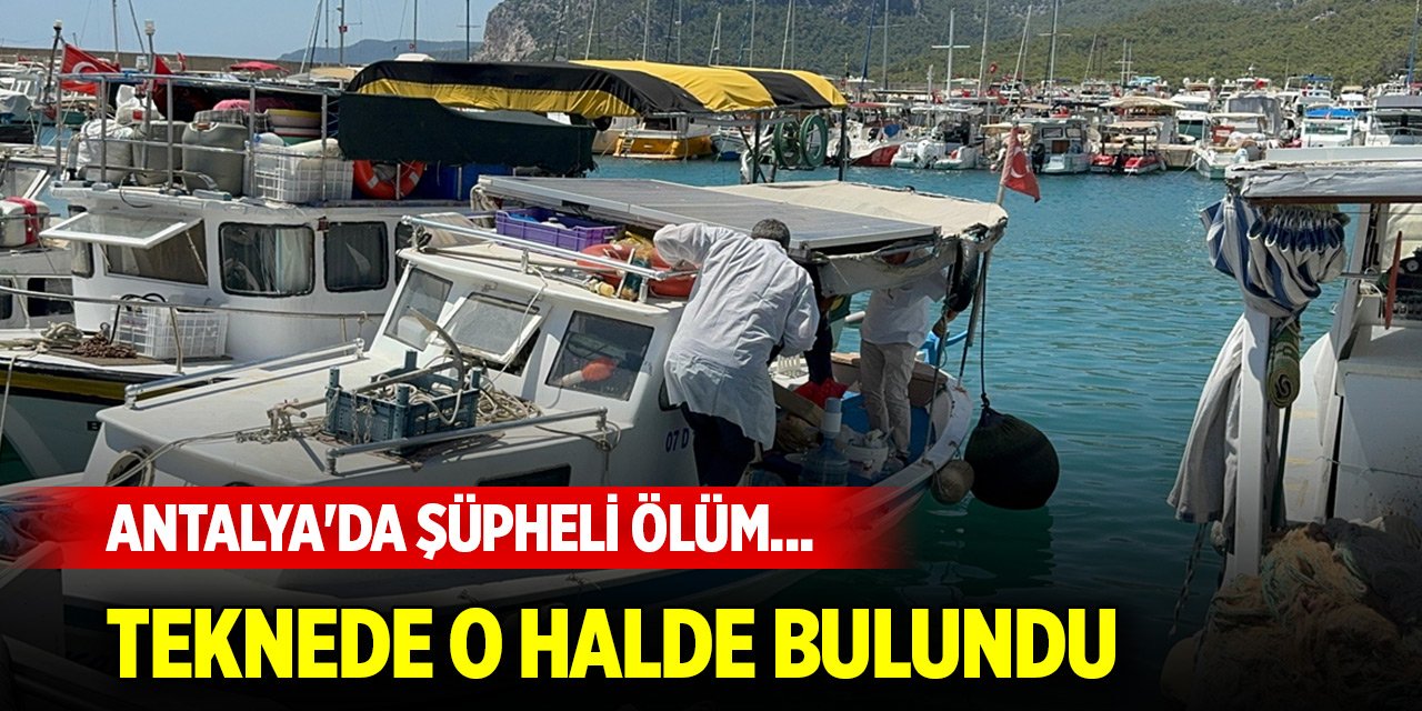 Antalya'da şüpheli ölüm... Teknede o halde bulundu
