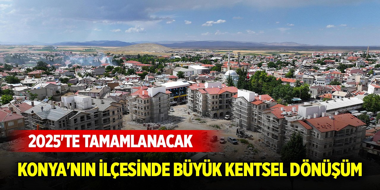 Konya'nın ilçesinde büyük kentsel dönüşüm... 2025'te tamamlanacak