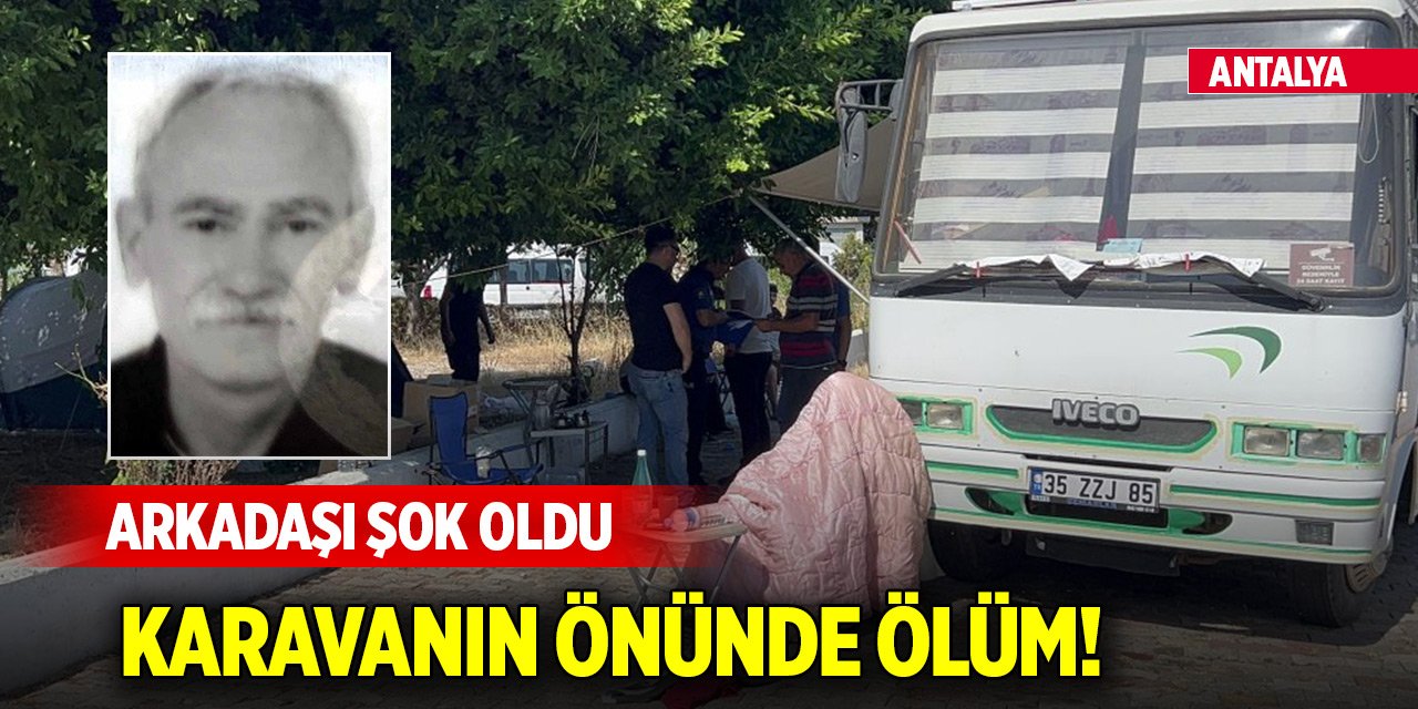 Antalya'da karavanın önünde ölüm! Arkadaşı şok oldu