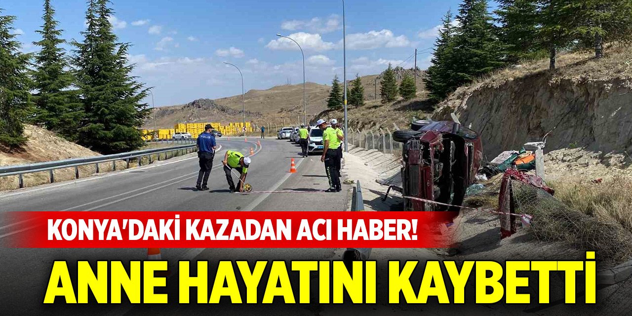 Konya'daki kazadan acı haber! Anne hayatını kaybetti