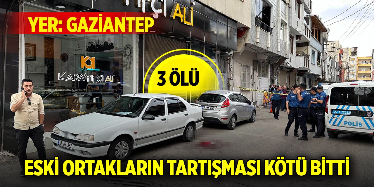 Gaziantep'te eski ortakların tartışması kötü bitti: 3 ölü