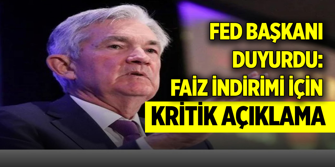 Fed Başkanı duyurdu: Faiz indirimi için kritik açıklama