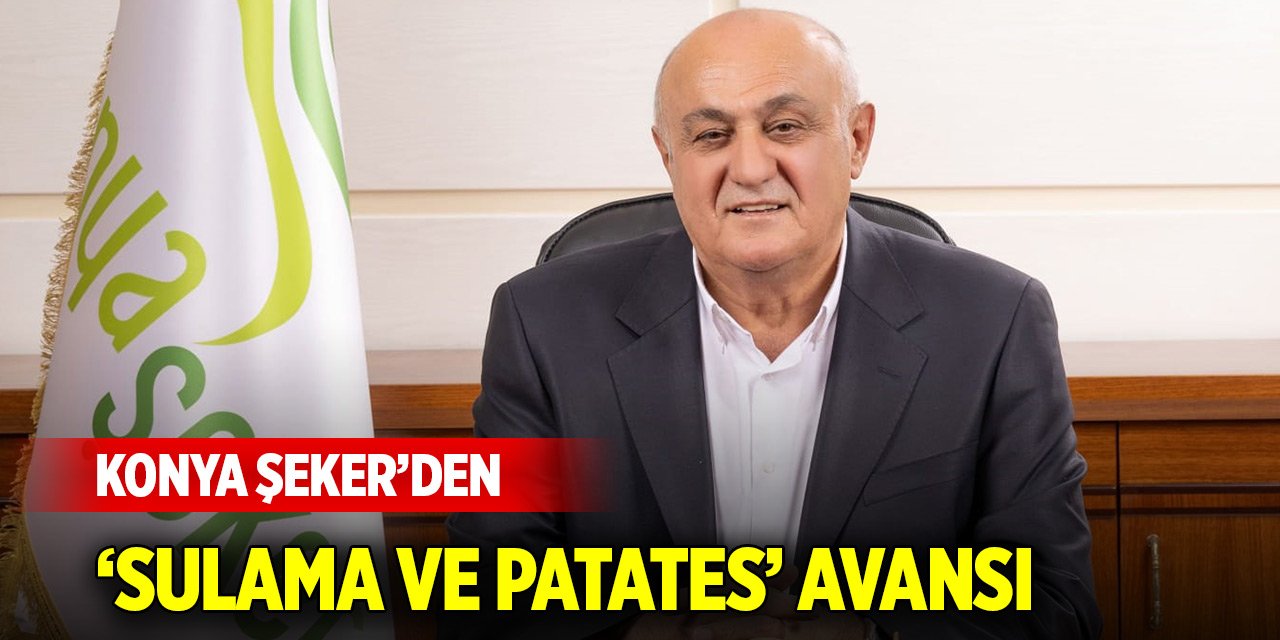 Konya Şeker’den üretici ortaklarına ‘sulama ve patates’ avansı