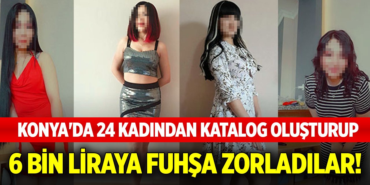 Konya'da 24 kadından katalog oluşturup, 6 bin liraya fuhşa zorladılar!