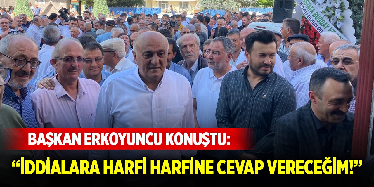 Başkan Erkoyuncu konuştu: İddialara harfi harfine cevap vereceğim!