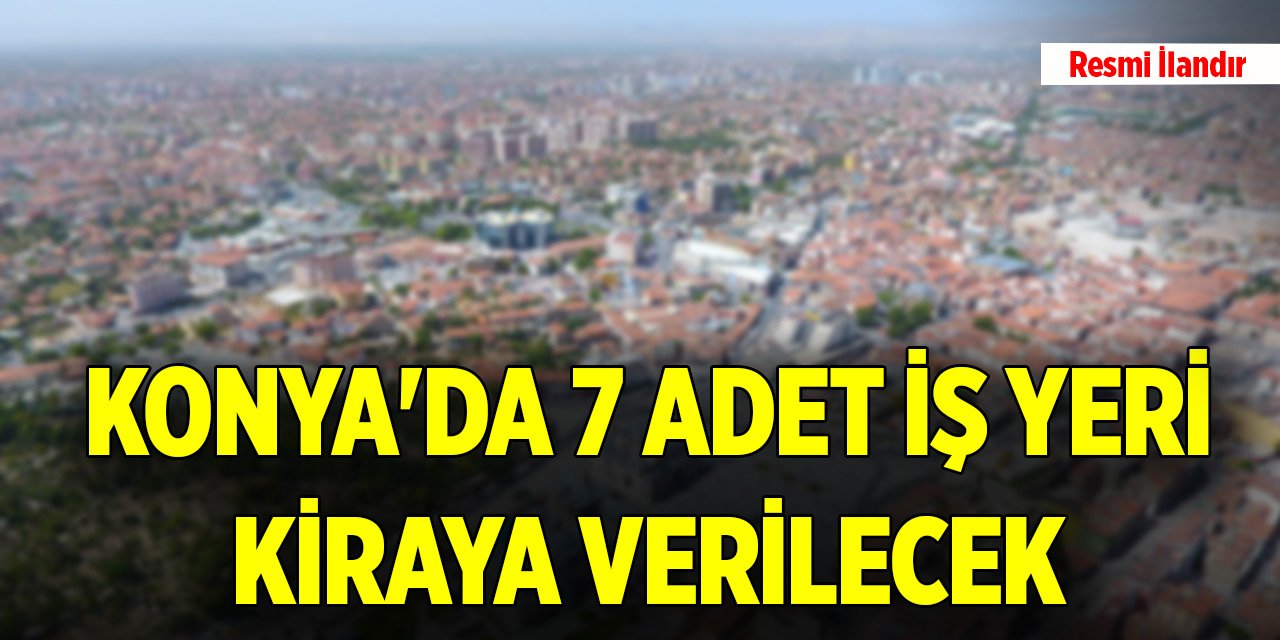 Konya'da 7 adet iş yeri kiraya verilecek